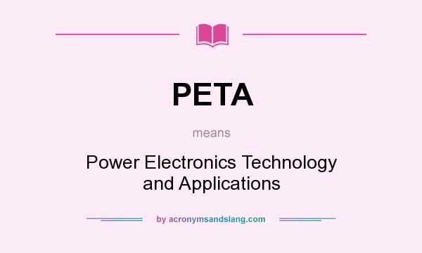 What does PETA mean? It stands for Power Electronics Technology and Applications