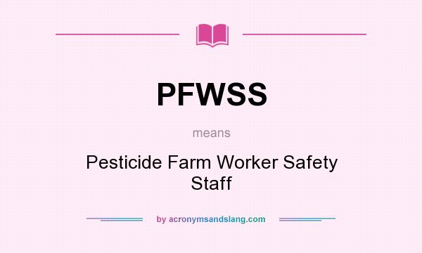What does PFWSS mean? It stands for Pesticide Farm Worker Safety Staff