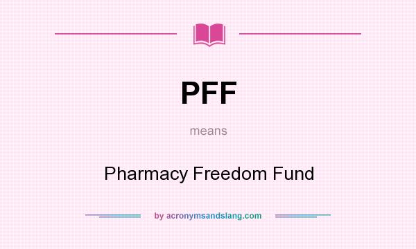 What does PFF mean? It stands for Pharmacy Freedom Fund