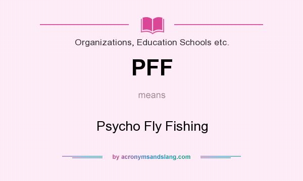 What does PFF mean? It stands for Psycho Fly Fishing