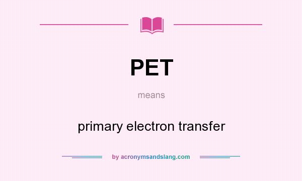 What does PET mean? It stands for primary electron transfer