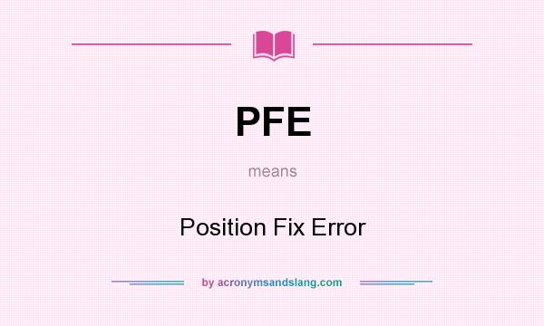 What does PFE mean? It stands for Position Fix Error