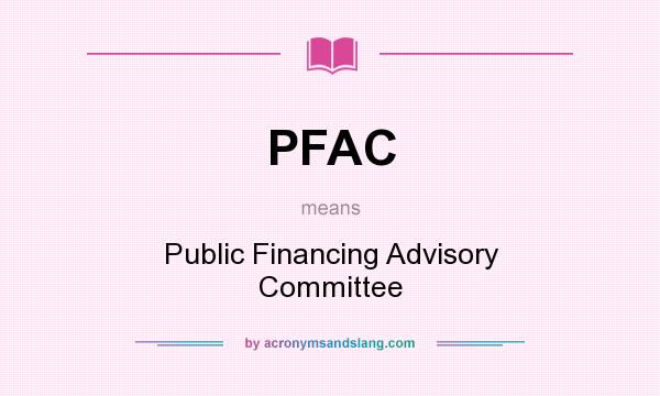 What does PFAC mean? It stands for Public Financing Advisory Committee
