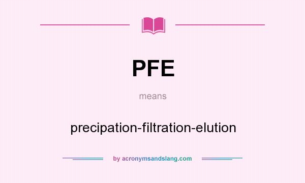 What does PFE mean? It stands for precipation-filtration-elution