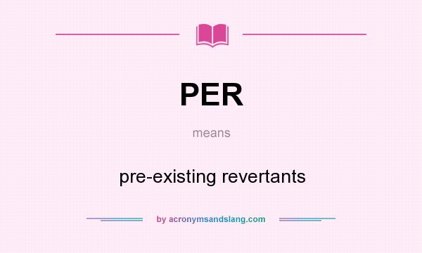 What does PER mean? It stands for pre-existing revertants