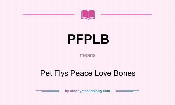 What does PFPLB mean? It stands for Pet Flys Peace Love Bones