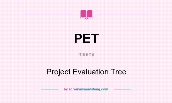 What does PET mean? It stands for Project Evaluation Tree
