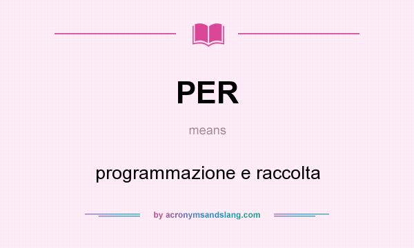 What does PER mean? It stands for programmazione e raccolta