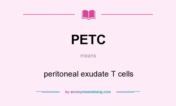 What does PETC mean? It stands for peritoneal exudate T cells