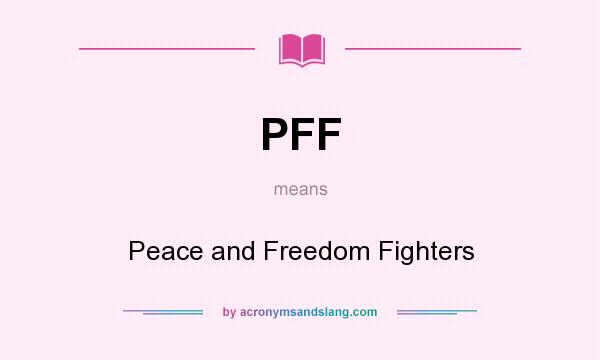 What does PFF mean? It stands for Peace and Freedom Fighters