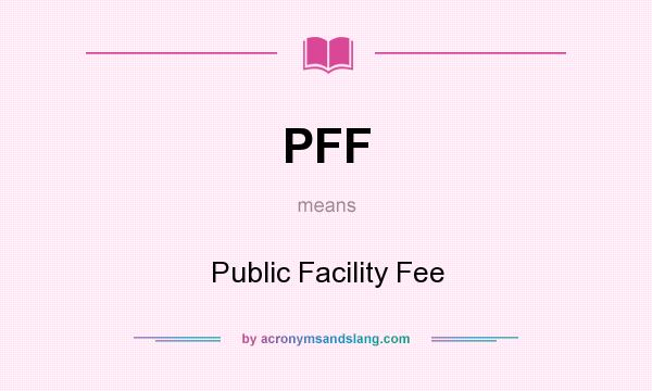 What does PFF mean? It stands for Public Facility Fee