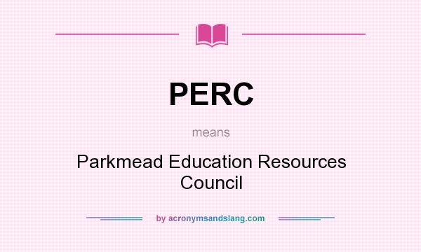 What does PERC mean? It stands for Parkmead Education Resources Council