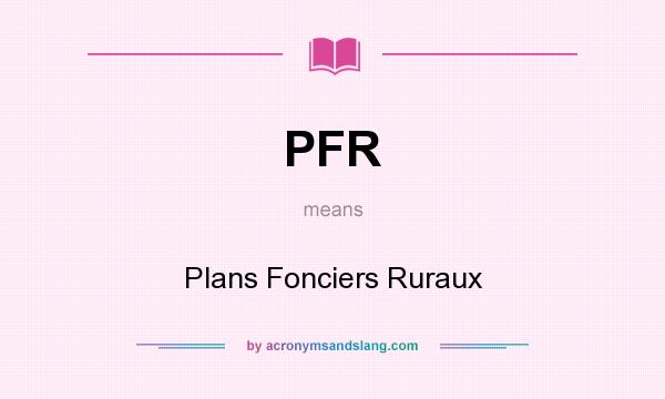 What does PFR mean? It stands for Plans Fonciers Ruraux