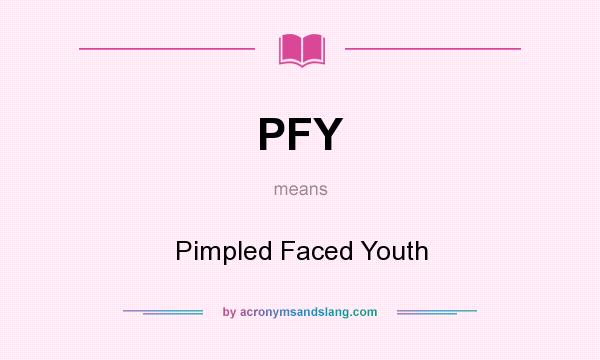 What does PFY mean? It stands for Pimpled Faced Youth