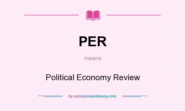What does PER mean? It stands for Political Economy Review