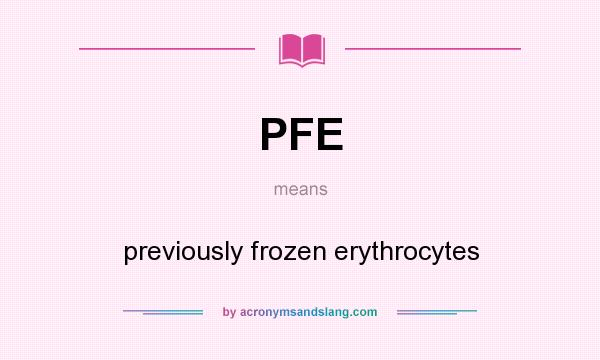 What does PFE mean? It stands for previously frozen erythrocytes