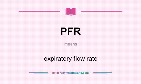 What does PFR mean? It stands for expiratory flow rate