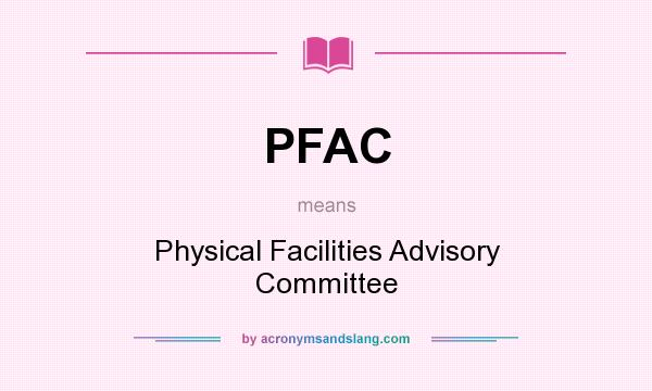What does PFAC mean? It stands for Physical Facilities Advisory Committee