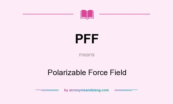 What does PFF mean? It stands for Polarizable Force Field