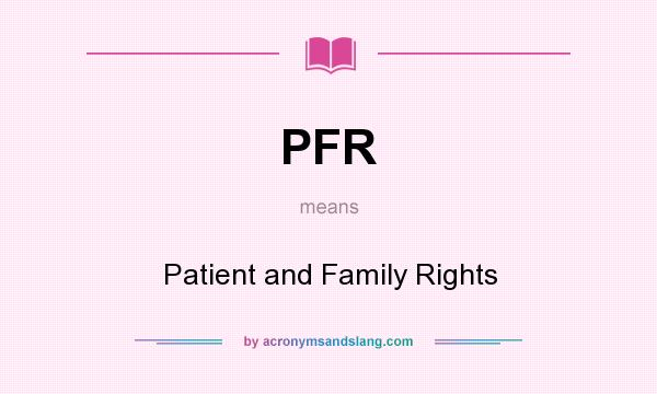 What does PFR mean? It stands for Patient and Family Rights