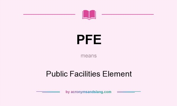 What does PFE mean? It stands for Public Facilities Element