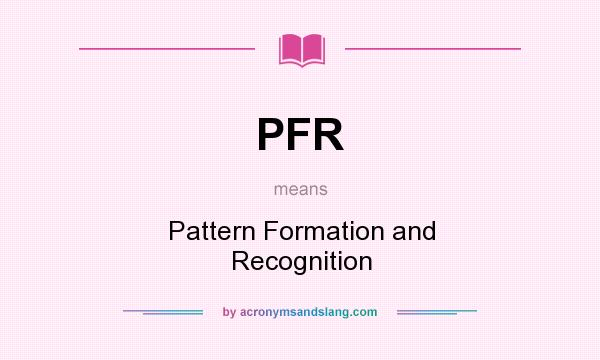 What does PFR mean? It stands for Pattern Formation and Recognition