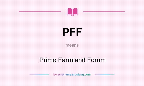 What does PFF mean? It stands for Prime Farmland Forum
