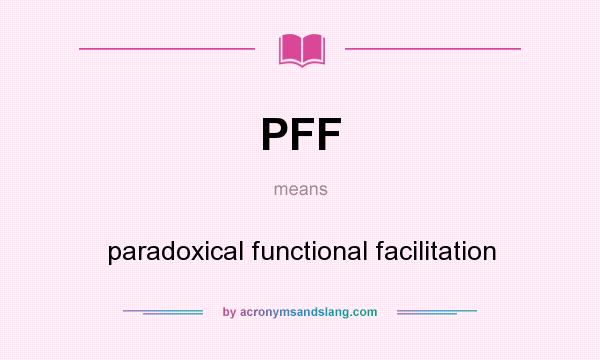 What does PFF mean? It stands for paradoxical functional facilitation