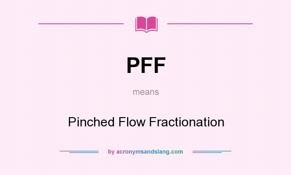 What does PFF mean? It stands for Pinched Flow Fractionation