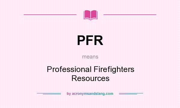 What does PFR mean? It stands for Professional Firefighters Resources