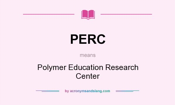 What does PERC mean? It stands for Polymer Education Research Center