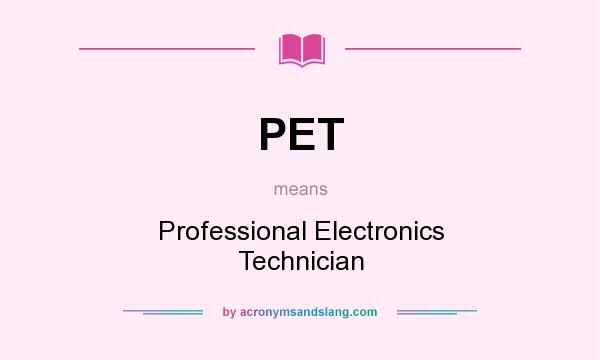 What does PET mean? It stands for Professional Electronics Technician