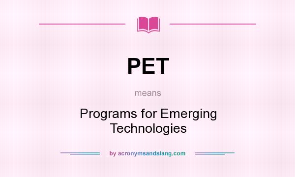 What does PET mean? It stands for Programs for Emerging Technologies