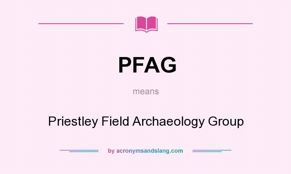 What does PFAG mean? It stands for Priestley Field Archaeology Group