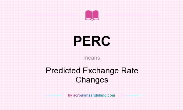 What does PERC mean? It stands for Predicted Exchange Rate Changes