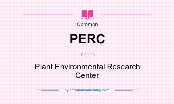 What does PERC mean? It stands for Plant Environmental Research Center