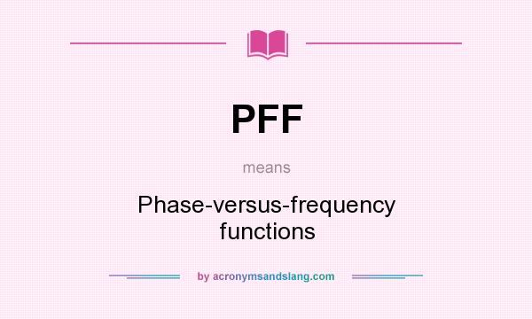 What does PFF mean? It stands for Phase-versus-frequency functions