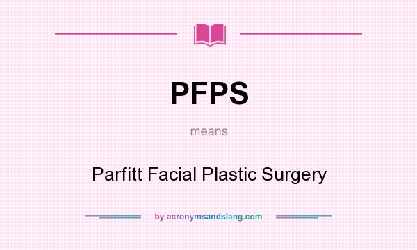 What does PFPS mean? It stands for Parfitt Facial Plastic Surgery