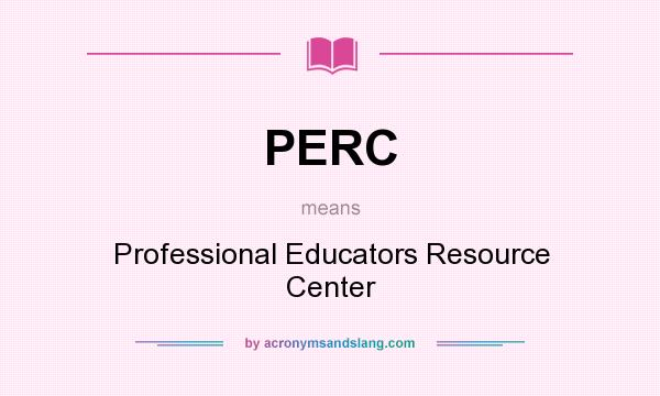 What does PERC mean? It stands for Professional Educators Resource Center