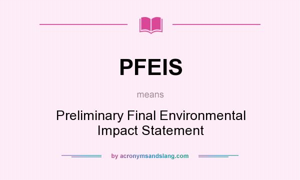 What does PFEIS mean? It stands for Preliminary Final Environmental Impact Statement