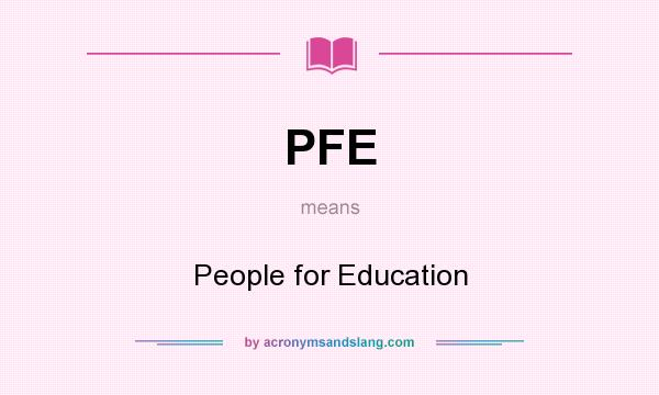 What does PFE mean? It stands for People for Education