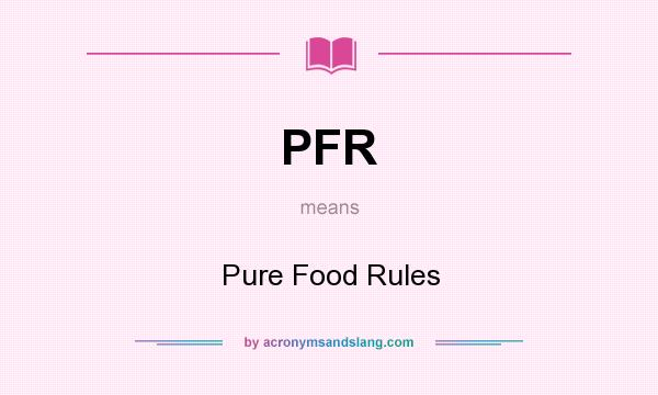 What does PFR mean? It stands for Pure Food Rules