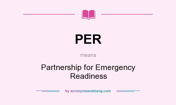 What does PER mean? It stands for Partnership for Emergency Readiness