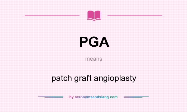 What does PGA mean? It stands for patch graft angioplasty
