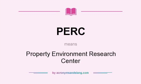What does PERC mean? It stands for Property Environment Research Center