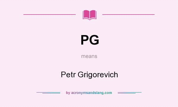 What does PG mean? It stands for Petr Grigorevich