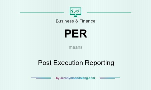 What does PER mean? It stands for Post Execution Reporting