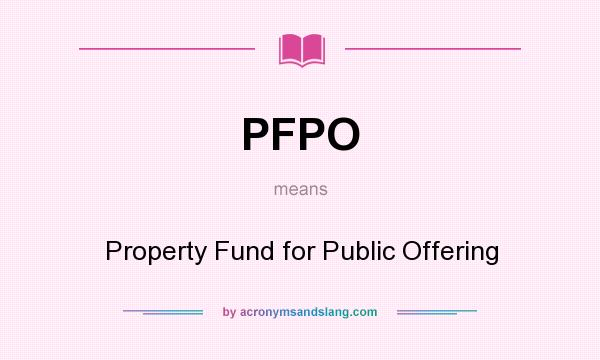 What does PFPO mean? It stands for Property Fund for Public Offering