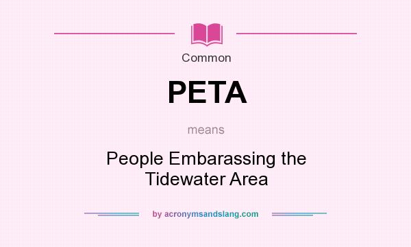 What does PETA mean? It stands for People Embarassing the Tidewater Area