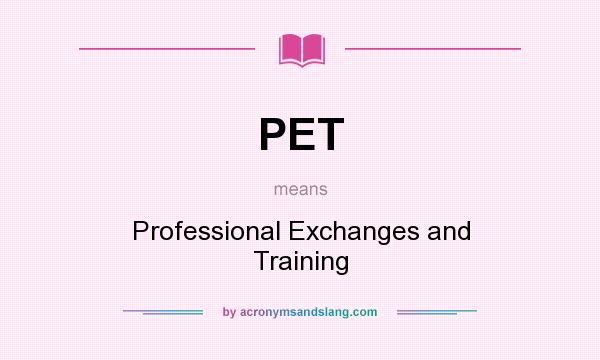 What does PET mean? It stands for Professional Exchanges and Training